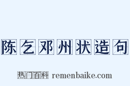 陈乞邓州状造句是什么意思的图片